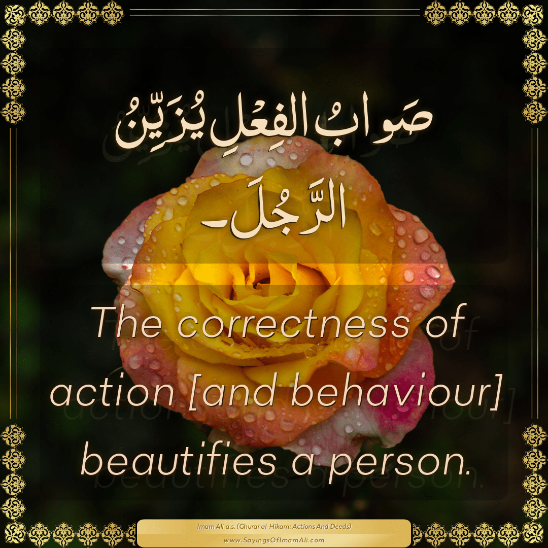 The correctness of action [and behaviour] beautifies a person.